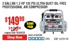 Harbor Freight Coupon FORTRESS 2 GALLON, 1.2 HP, 135 PSI ULTRA-QUIET, OIL-FREE PROFESSIONAL AIR COMPRESSOR Lot No. 64688/64596 Expired: 12/31/19 - $149.99