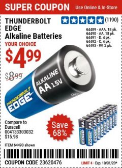 Harbor Freight Coupon THUNDERBOLT EDGE AAA ALKALINE BATTERIES, 18 PK. AA ALKALINE BATTERIES, 18 PK. C ALKALINE BATTERIES, 4 PK. D ALKALINE BATTERIES, 4 PK. 9V ALKALINE BATTEIRES, 2 PK. Lot No. 64489/64490/64492/64491/64493 Expired: 10/31/20 - $4.99