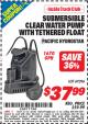 Harbor Freight ITC Coupon SUBMERSIBLE CLEAR WATER PUMP WITH TETHERED FLOAT Lot No. 69296 Expired: 4/30/15 - $37.99