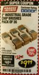 Harbor Freight Coupon 2" INDUSTRIAL GRADE CHIP BRUSHES, PACK OF 36 Lot No. 62625/61493/61567 Expired: 2/28/18 - $9.99